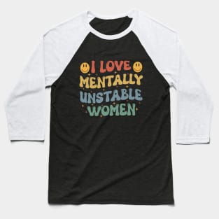 I love Mentally Unstable Women Meme funny sarcastic Baseball T-Shirt